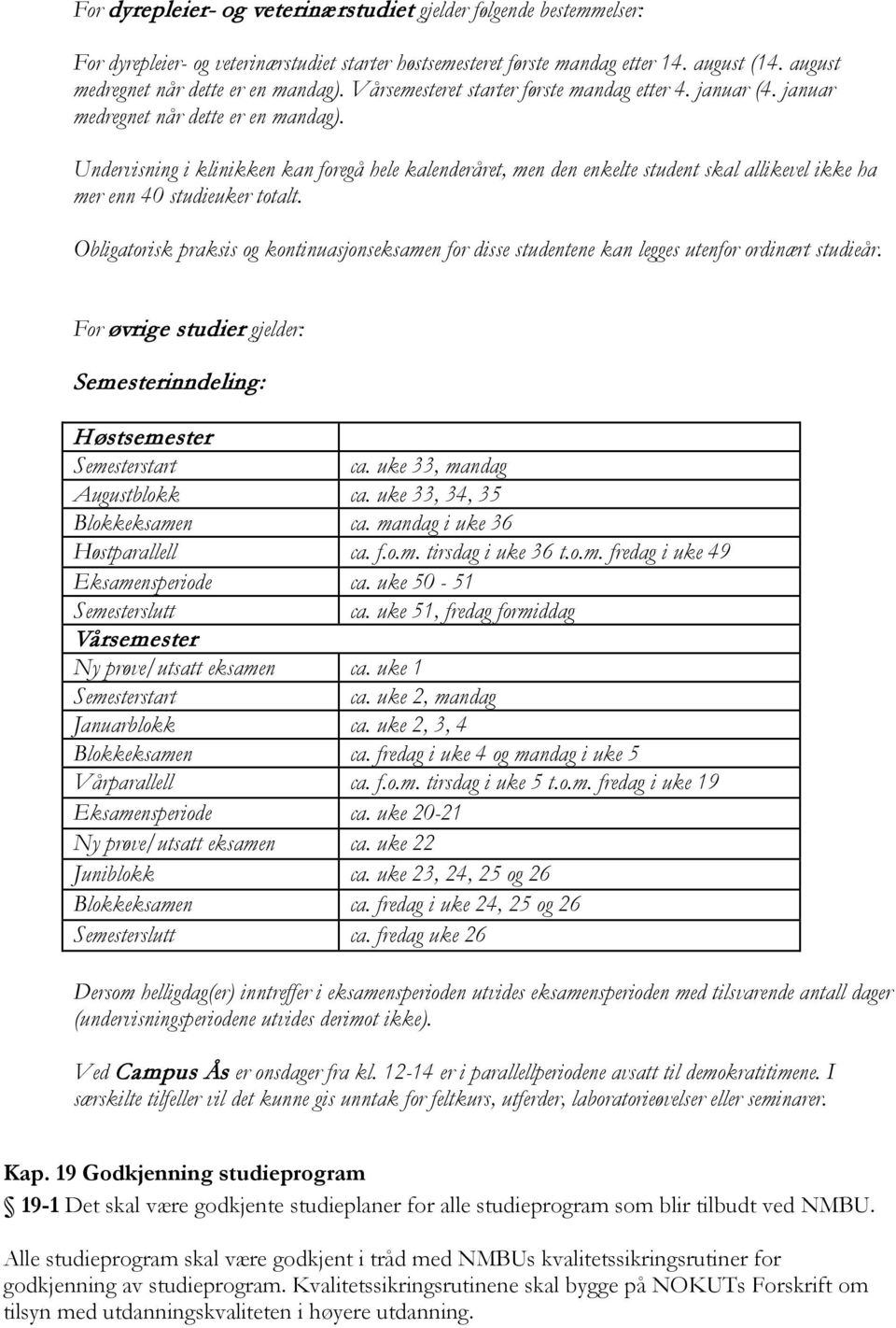 Undervisning i klinikken kan foregå hele kalenderåret, men den enkelte student skal allikevel ikke ha mer enn 40 studieuker totalt.