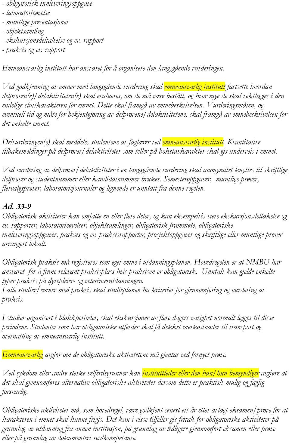 Ved godkjenning av emner med langsgående vurdering skal emneansvarlig institutt fastsette hvordan delprøven(e)/delaktiviteten(e) skal evalueres, om de må være bestått, og hvor mye de skal vektlegges