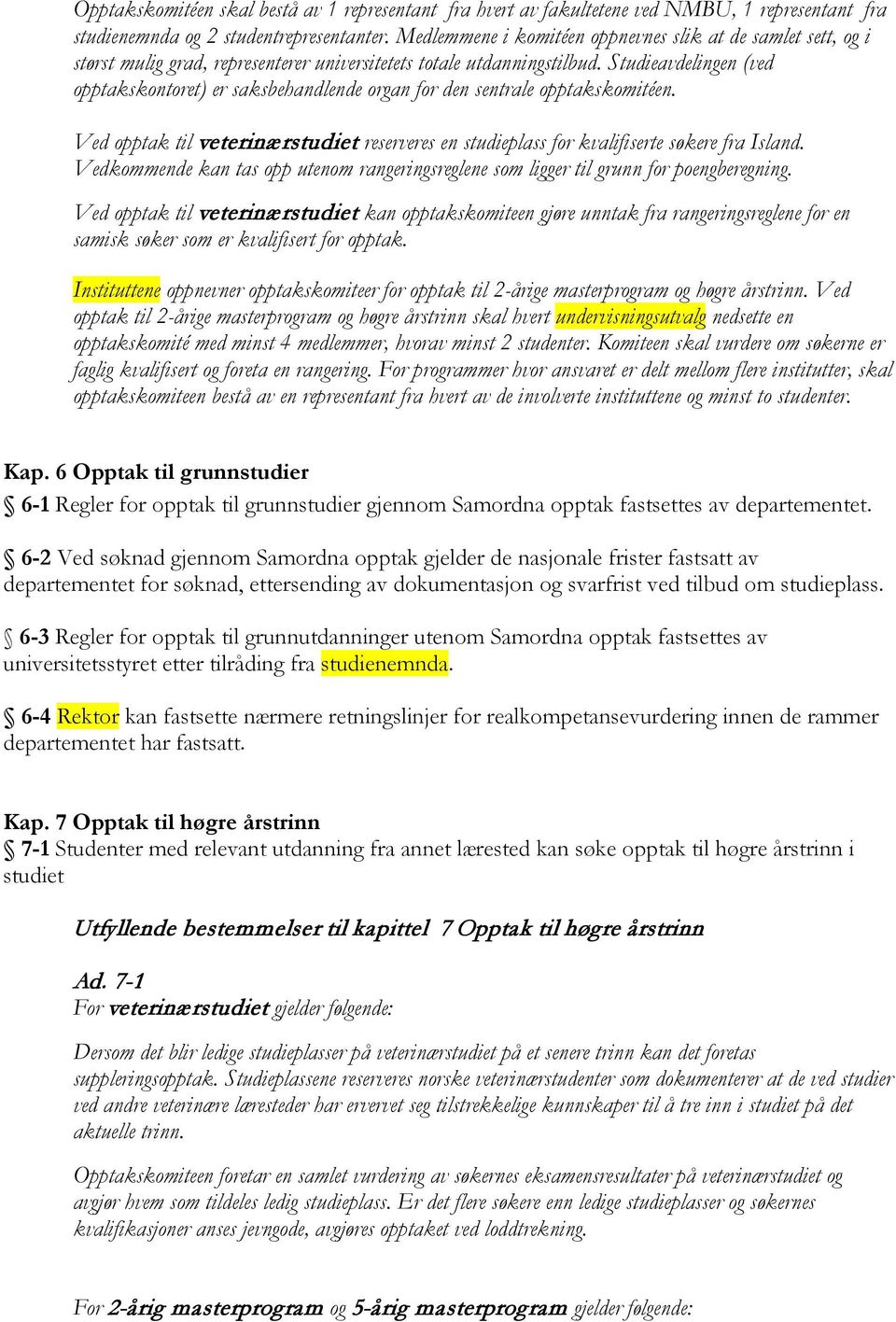 Studieavdelingen (ved opptakskontoret) er saksbehandlende organ for den sentrale opptakskomitéen. Ved opptak til veterinærstudiet reserveres en studieplass for kvalifiserte søkere fra Island.