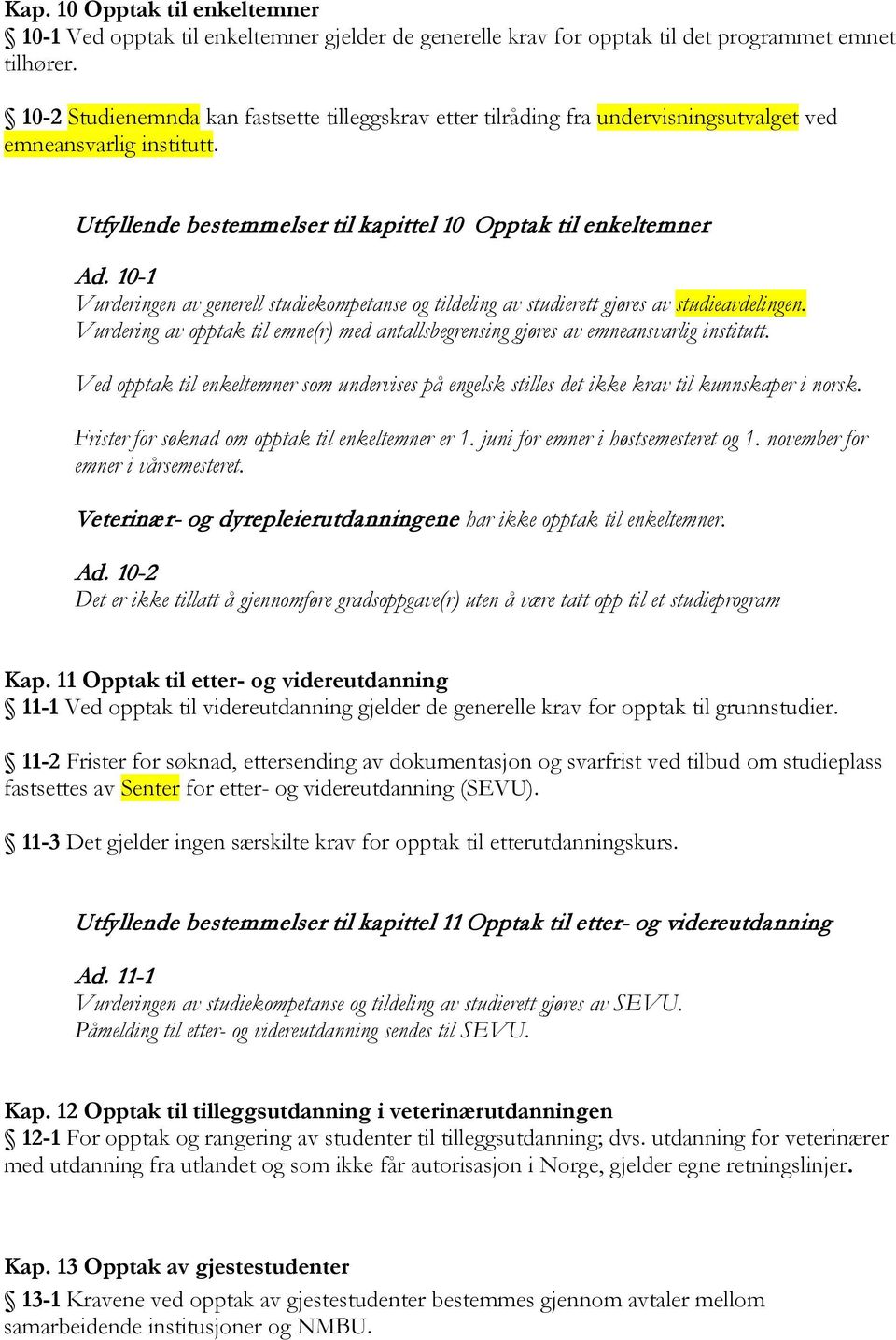 10-1 Vurderingen av generell studiekompetanse og tildeling av studierett gjøres av studieavdelingen. Vurdering av opptak til emne(r) med antallsbegrensing gjøres av emneansvarlig institutt.