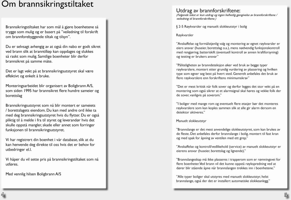 Det er lagt vekt på at brannsikringsutstyret skal være effektivt og enkelt å bruke.