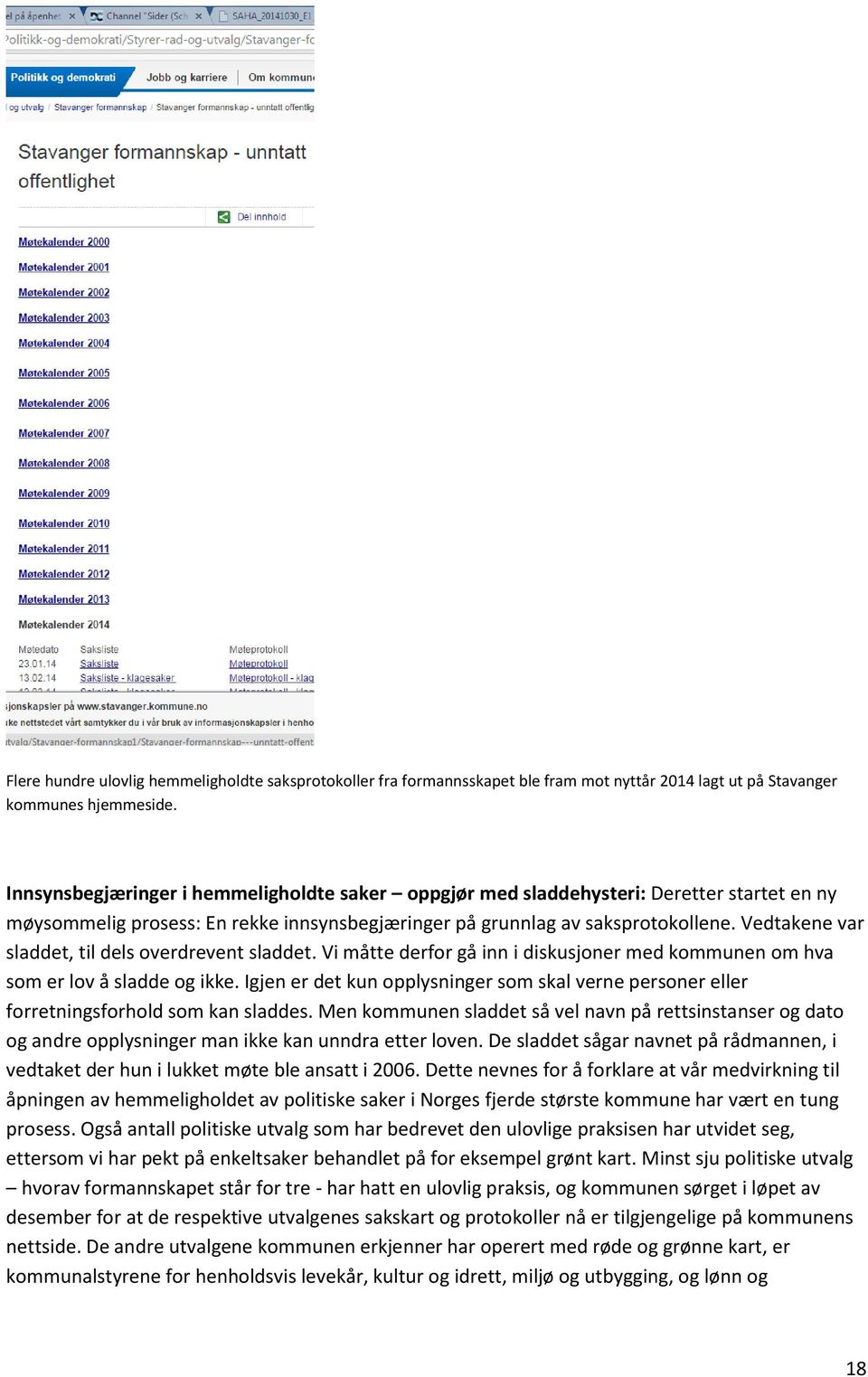 Vedtakene var sladdet, til dels overdrevent sladdet. Vi måtte derfor gå inn i diskusjoner med kommunen om hva som er lov å sladde og ikke.