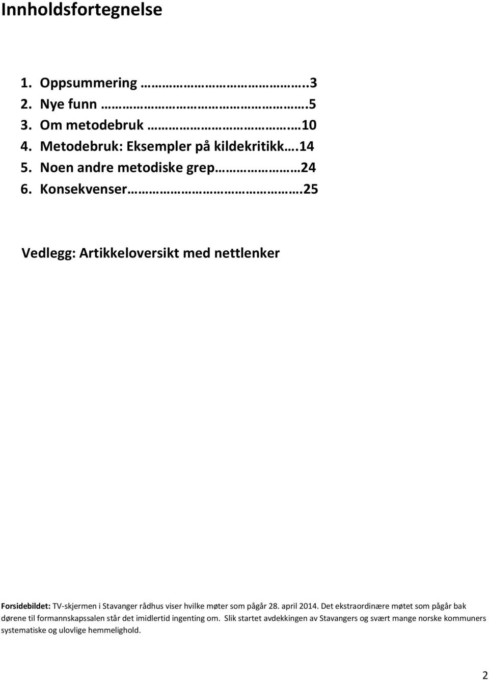 25 Vedlegg: Artikkeloversikt med nettlenker Forsidebildet: TV-skjermen i Stavanger rådhus viser hvilke møter som pågår 28.