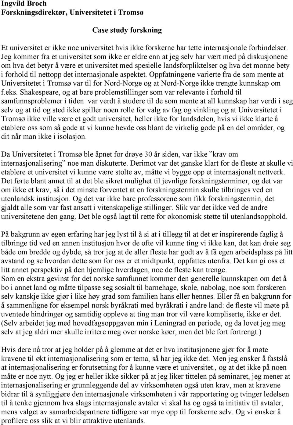 til nettopp det internasjonale aspektet. Oppfatningene varierte fra de som mente at Universitetet i Tromsø var til for Nord-Norge og at Nord-Norge ikke trengte kunnskap om f.eks.