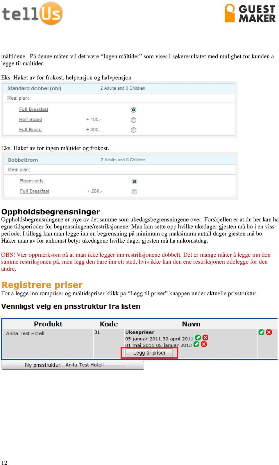 Forskjellen er at du her kan ha egne tidsperioder for begrensningene/restriksjonene. Man kan sette opp hvilke ukedager gjesten må bo i en viss periode.