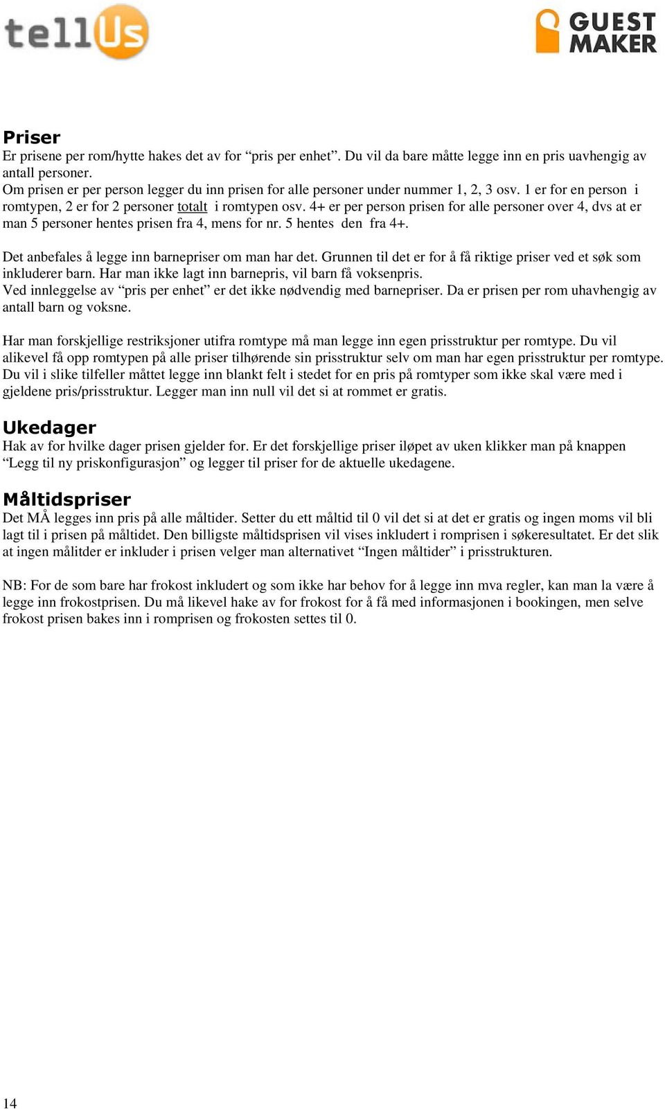 4+ er per person prisen for alle personer over 4, dvs at er man 5 personer hentes prisen fra 4, mens for nr. 5 hentes den fra 4+. Det anbefales å legge inn barnepriser om man har det.