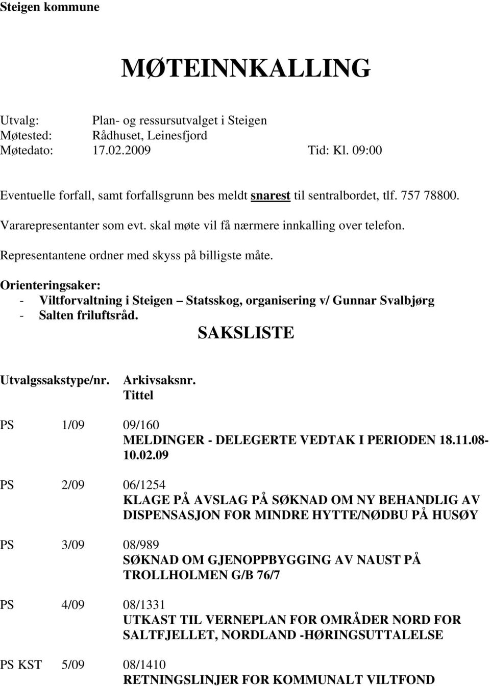 Representantene ordner med skyss på billigste måte. Orienteringsaker: - Viltforvaltning i Steigen Statsskog, organisering v/ Gunnar Svalbjørg - Salten friluftsråd. SAKSLISTE Utvalgssakstype/nr.