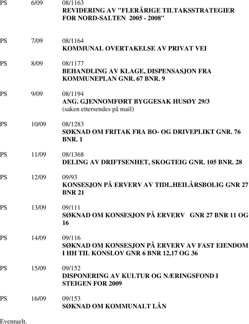 1 PS 11/09 08/1368 DELING AV DRIFTSENHET, SKOGTEIG GNR. 105 BNR. 28 PS 12/09 09/93 KONSESJON PÅ ERVERV AV TIDL.