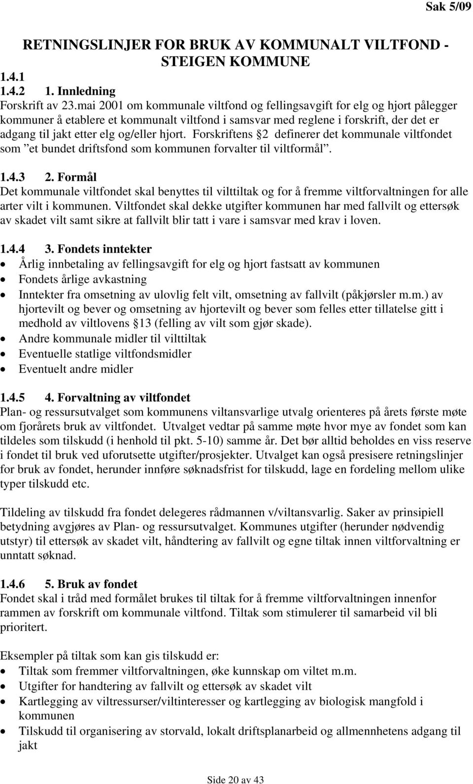 hjort. Forskriftens 2 definerer det kommunale viltfondet som et bundet driftsfond som kommunen forvalter til viltformål. 1.4.3 2.