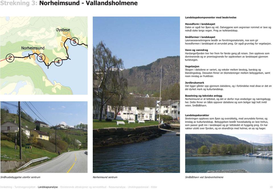 Småformer i landskapet Løsmasseavsetningene består av forvitringsmateriale, noe som gir hovedformen i landskapet et avrundet preg. Gir også grunnlag for vegetasjon.