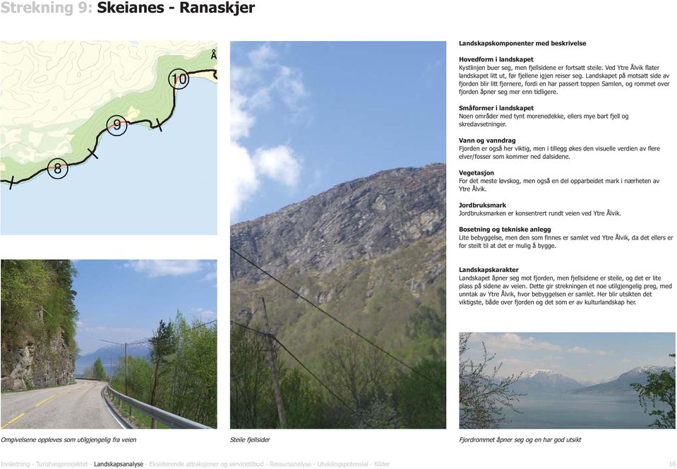 Landskapet på motsatt side av fjorden blir litt fjernere, fordi en har passert toppen Samlen, og rommet over fjorden åpner seg mer enn tidligere.