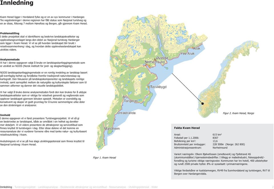 Problemstilling I dette prosjektet skal vi identifisere og beskrive landskapskvaliteter og opplevelsesgrunnlaget langs den delen av Nasjonal turistveg Hardanger som ligger i Kvam Herad.