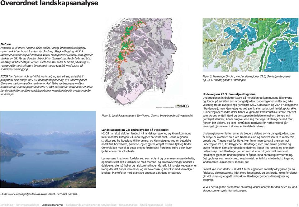 Metoden skal bidra til bedre påvisning av verneverdier og kvaliteter i landskapet, og da spesielt med tanke på kommunal planlegging.