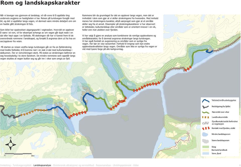 Som bilist har opplevelsen utgangspunkt i vegtraséen. Hvorvidt en opplever å være i et rom, vil for eksempel avhenge av om vegen går dypt nede i en dal eller høyt oppe i en fjellside.