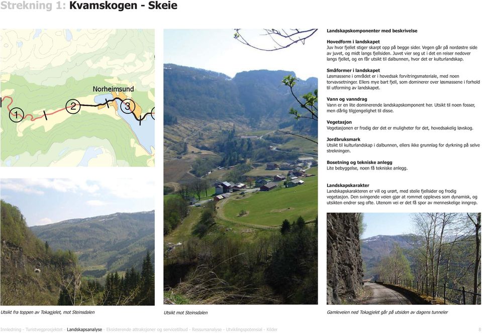 Småformer i landskapet Løsmassene i området er i hovedsak forvitringsmateriale, med noen torvavsetninger. Ellers mye bart fjell, som dominerer over løsmassene i forhold til utforming av landskapet.