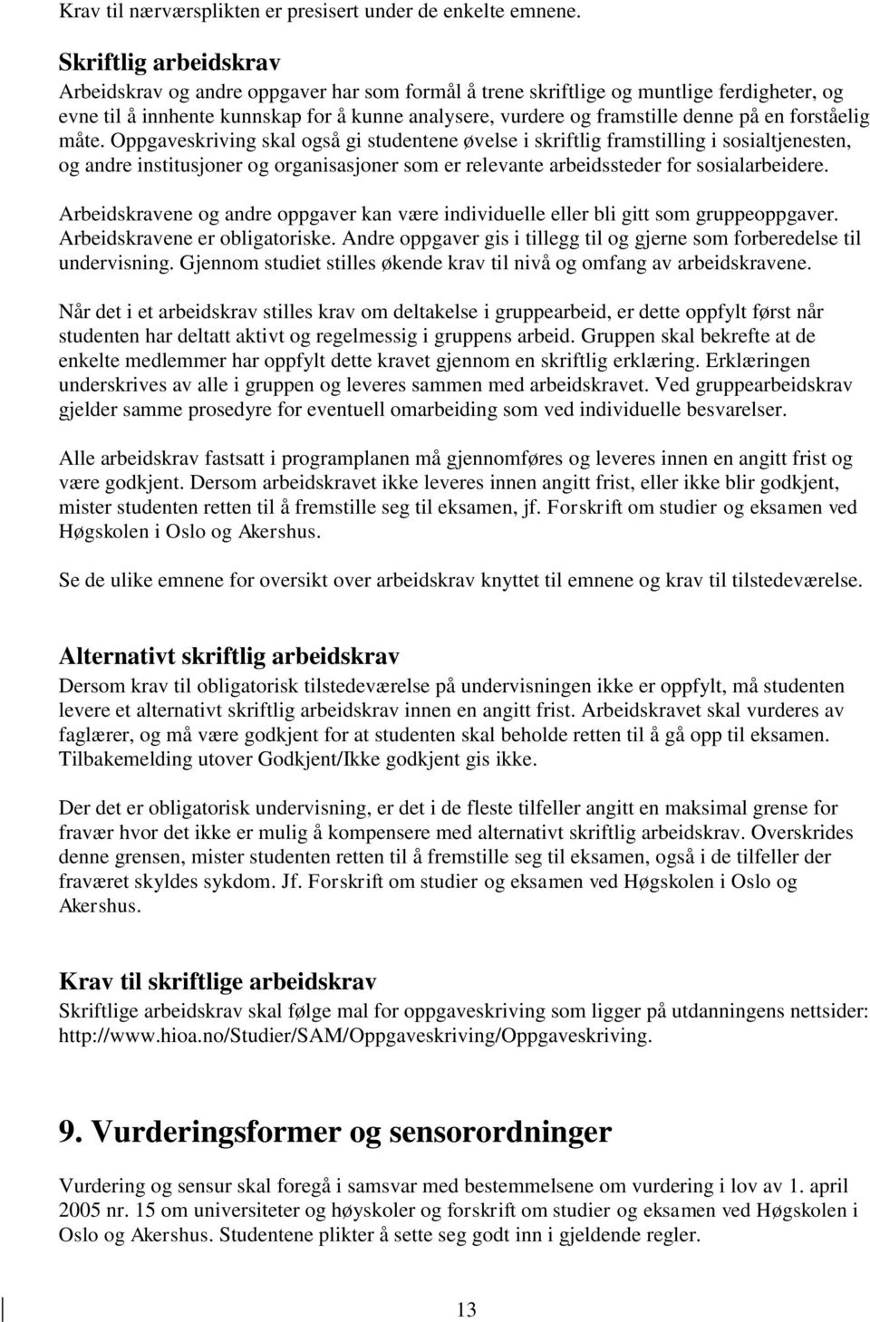 forståelig måte. Oppgaveskriving skal også gi studentene øvelse i skriftlig framstilling i sosialtjenesten, og andre institusjoner og organisasjoner som er relevante arbeidssteder for sosialarbeidere.