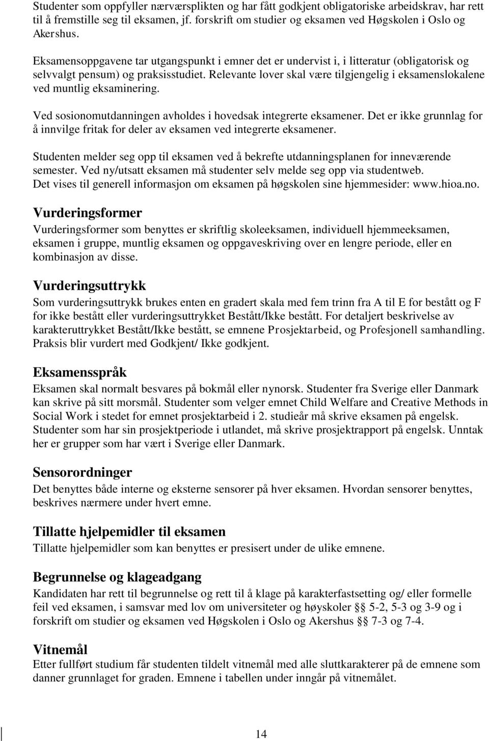 Relevante lover skal være tilgjengelig i eksamenslokalene ved muntlig eksaminering. Ved sosionomutdanningen avholdes i hovedsak integrerte eksamener.