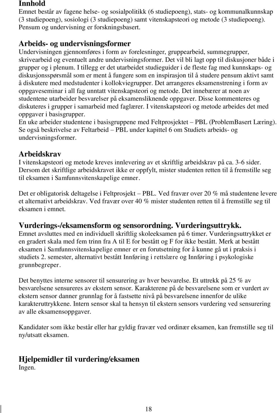 Arbeids- og undervisningsformer Undervisningen gjennomføres i form av forelesninger, gruppearbeid, summegrupper, skrivearbeid og eventuelt andre undervisningsformer.