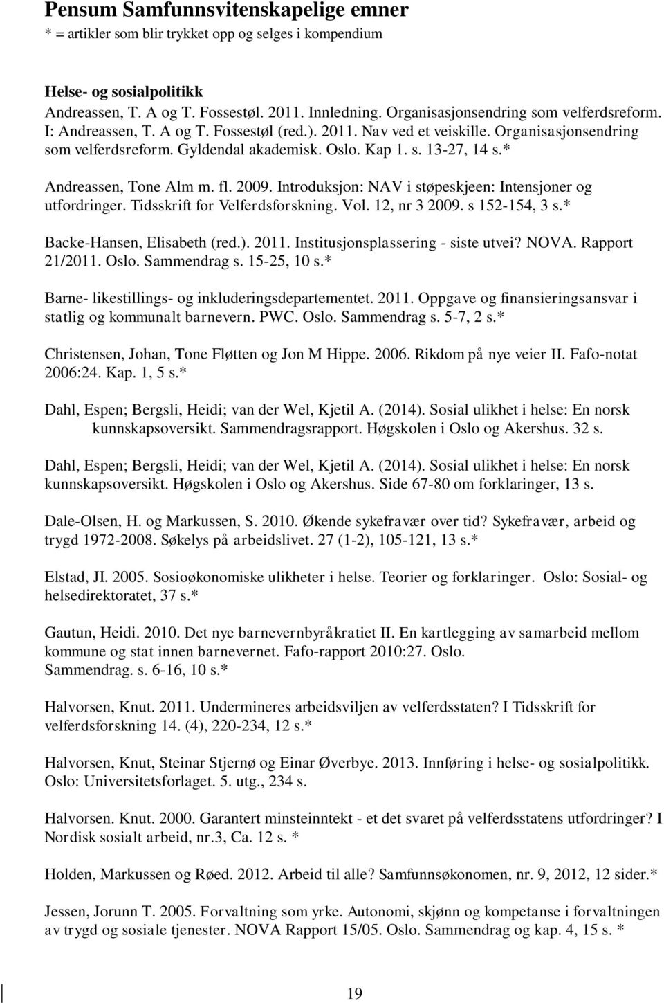 * Andreassen, Tone Alm m. fl. 2009. Introduksjon: NAV i støpeskjeen: Intensjoner og utfordringer. Tidsskrift for Velferdsforskning. Vol. 12, nr 3 2009. s 152-154, 3 s.* Backe-Hansen, Elisabeth (red.).