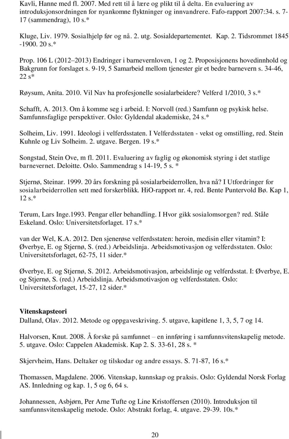 Proposisjonens hovedinnhold og Bakgrunn for forslaget s. 9-19, 5 Samarbeid mellom tjenester gir et bedre barnevern s. 34-46, 22 s* Røysum, Anita. 2010. Vil Nav ha profesjonelle sosialarbeidere?