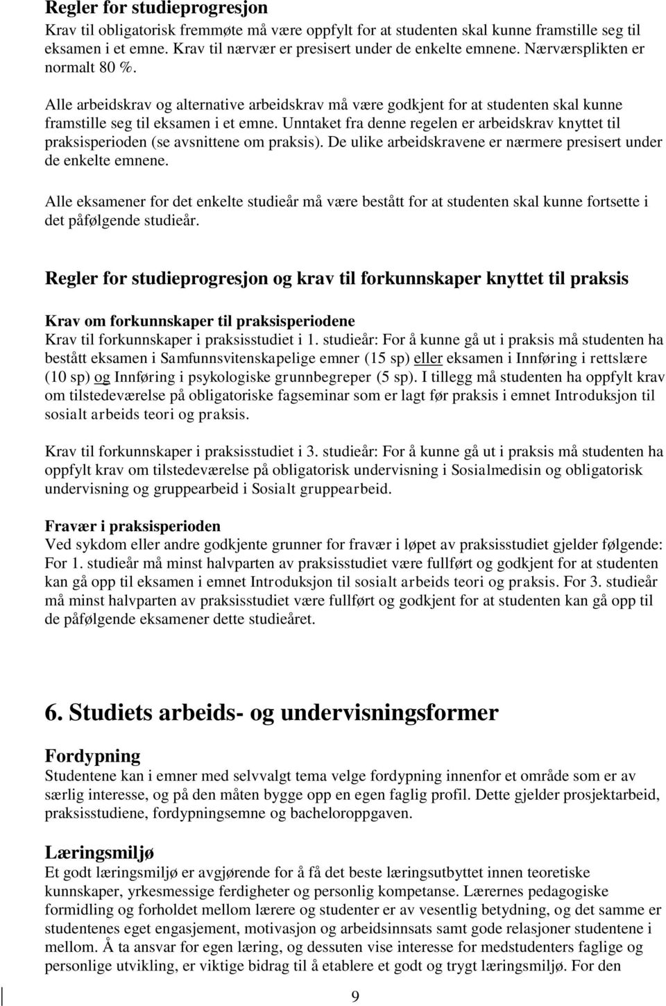 Unntaket fra denne regelen er arbeidskrav knyttet til praksisperioden (se avsnittene om praksis). De ulike arbeidskravene er nærmere presisert under de enkelte emnene.