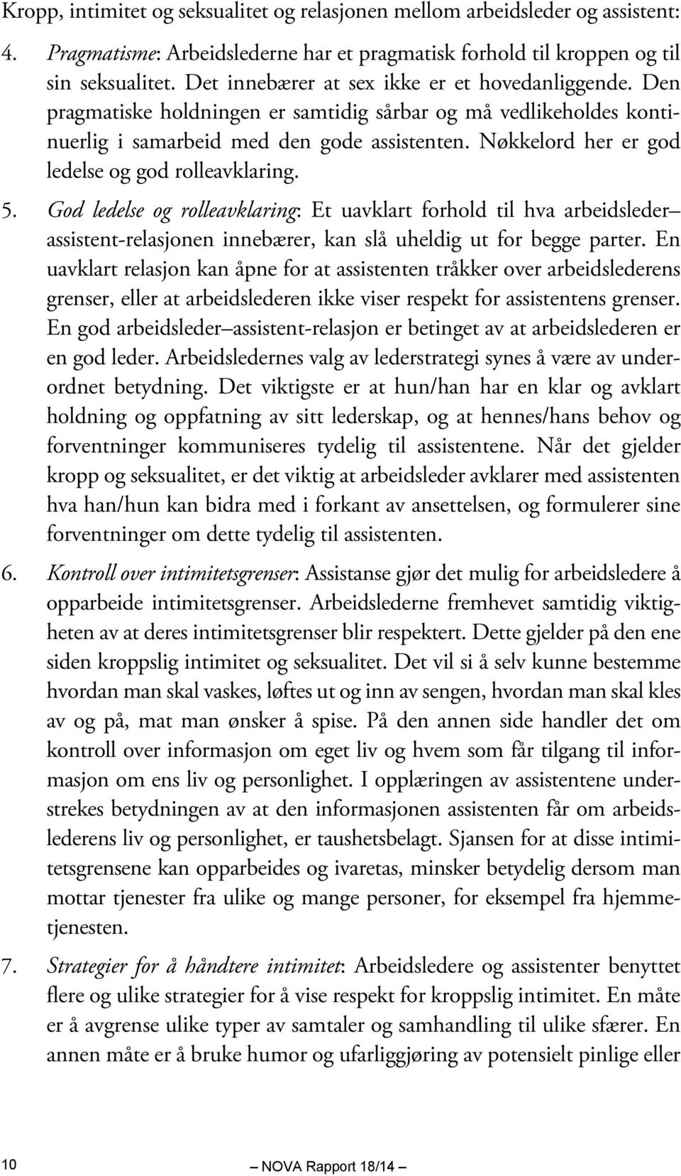 Nøkkelord her er god ledelse og god rolleavklaring. 5. God ledelse og rolleavklaring: Et uavklart forhold til hva arbeidsleder assistent-relasjonen innebærer, kan slå uheldig ut for begge parter.