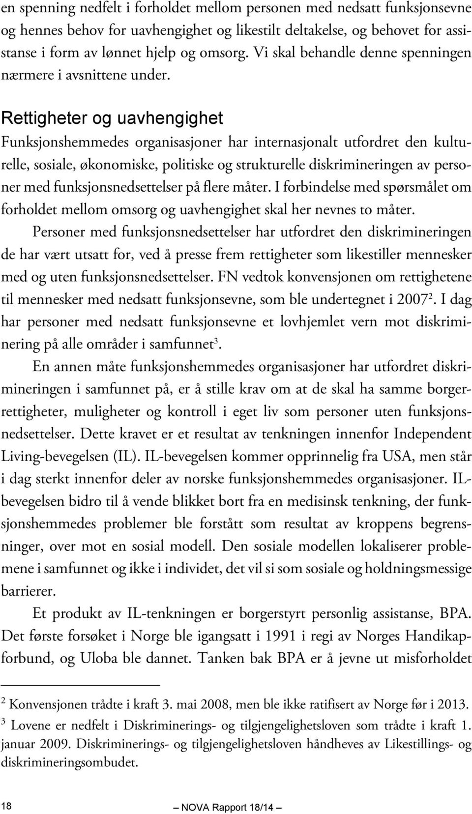 Rettigheter og uavhengighet Funksjonshemmedes organisasjoner har internasjonalt utfordret den kulturelle, sosiale, økonomiske, politiske og strukturelle diskrimineringen av personer med