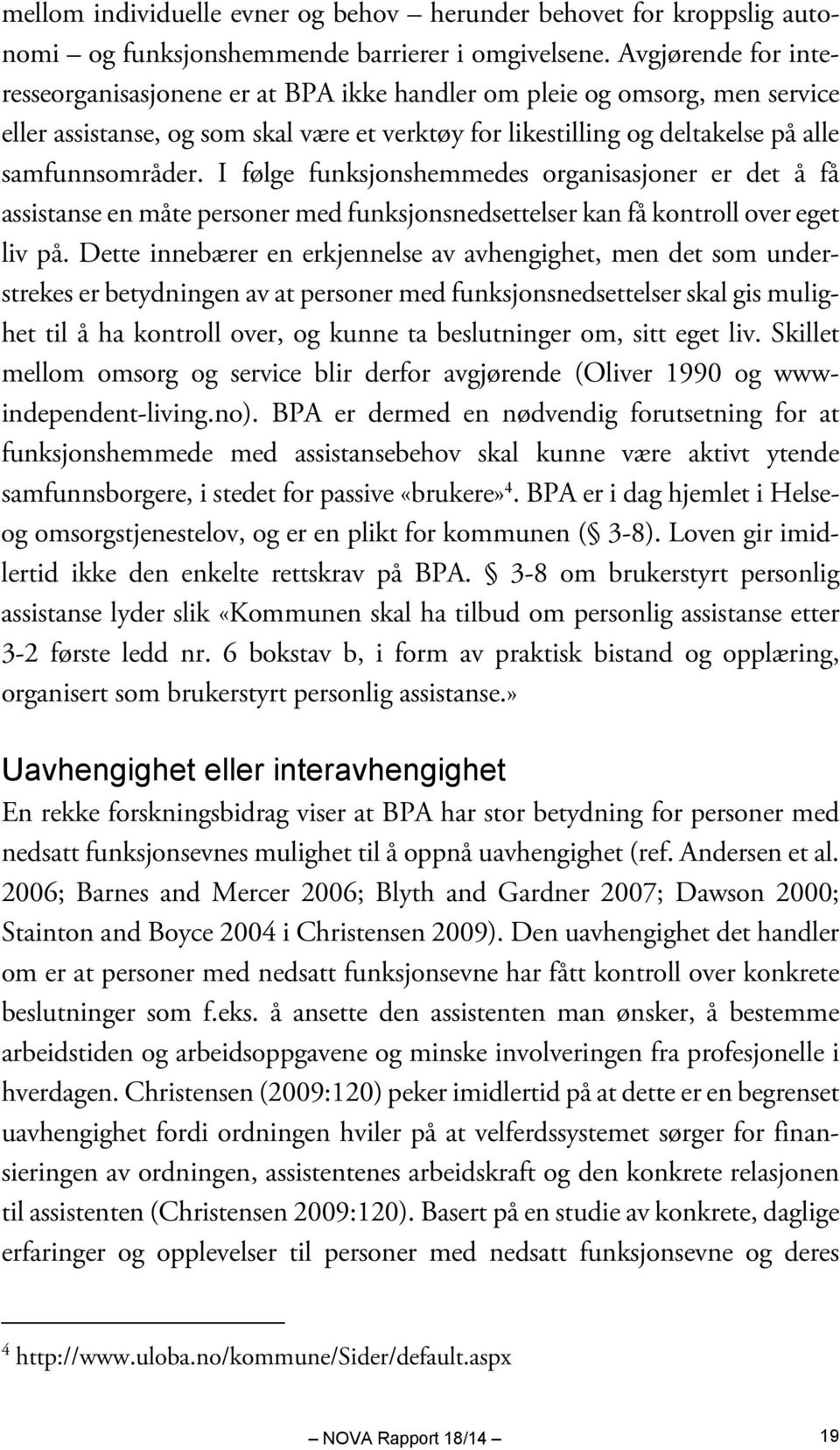 I følge funksjonshemmedes organisasjoner er det å få assistanse en måte personer med funksjonsnedsettelser kan få kontroll over eget liv på.