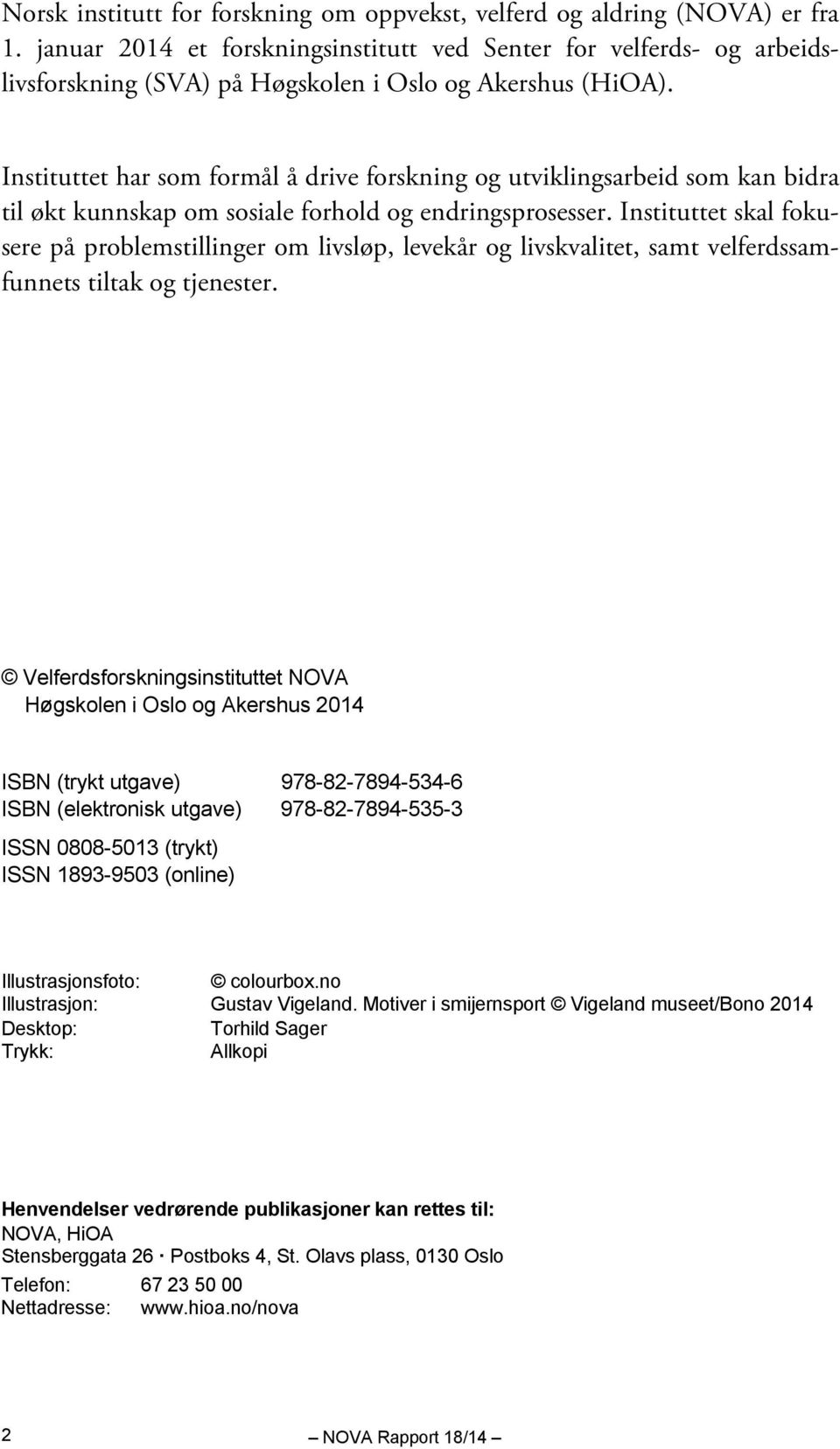 Instituttet har som formål å drive forskning og utviklingsarbeid som kan bidra til økt kunnskap om sosiale forhold og endringsprosesser.