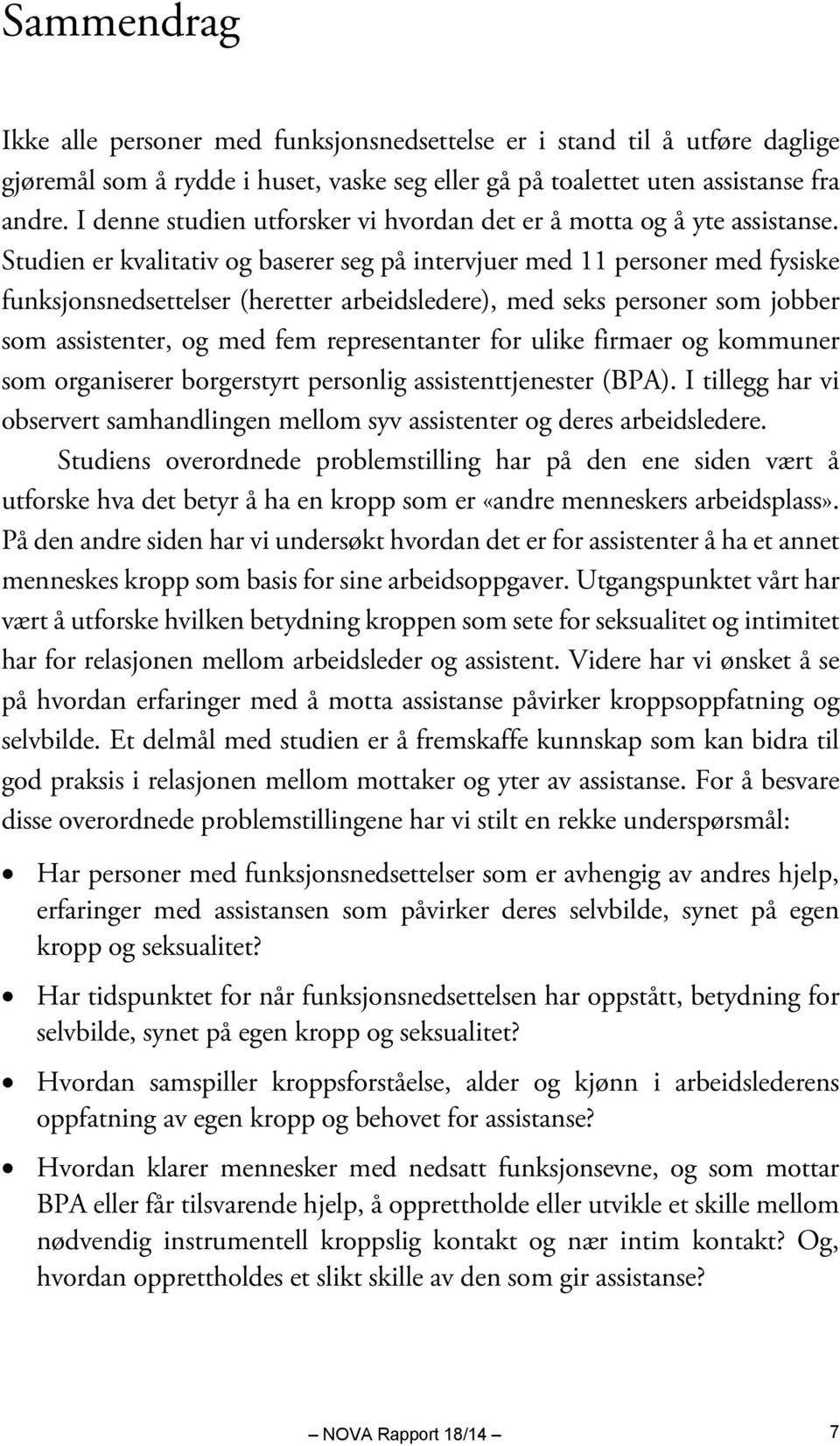 Studien er kvalitativ og baserer seg på intervjuer med 11 personer med fysiske funksjonsnedsettelser (heretter arbeidsledere), med seks personer som jobber som assistenter, og med fem representanter