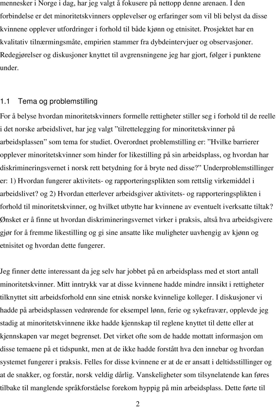 Prosjektet har en kvalitativ tilnærmingsmåte, empirien stammer fra dybdeintervjuer og observasjoner. Redegjørelser og diskusjoner knyttet til avgrensningene jeg har gjort, følger i punktene under. 1.