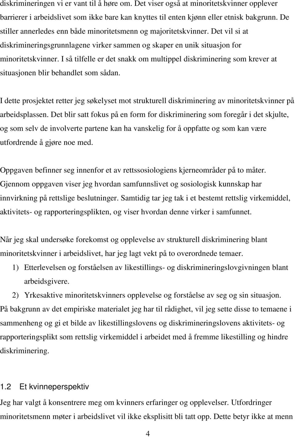 I så tilfelle er det snakk om multippel diskriminering som krever at situasjonen blir behandlet som sådan.