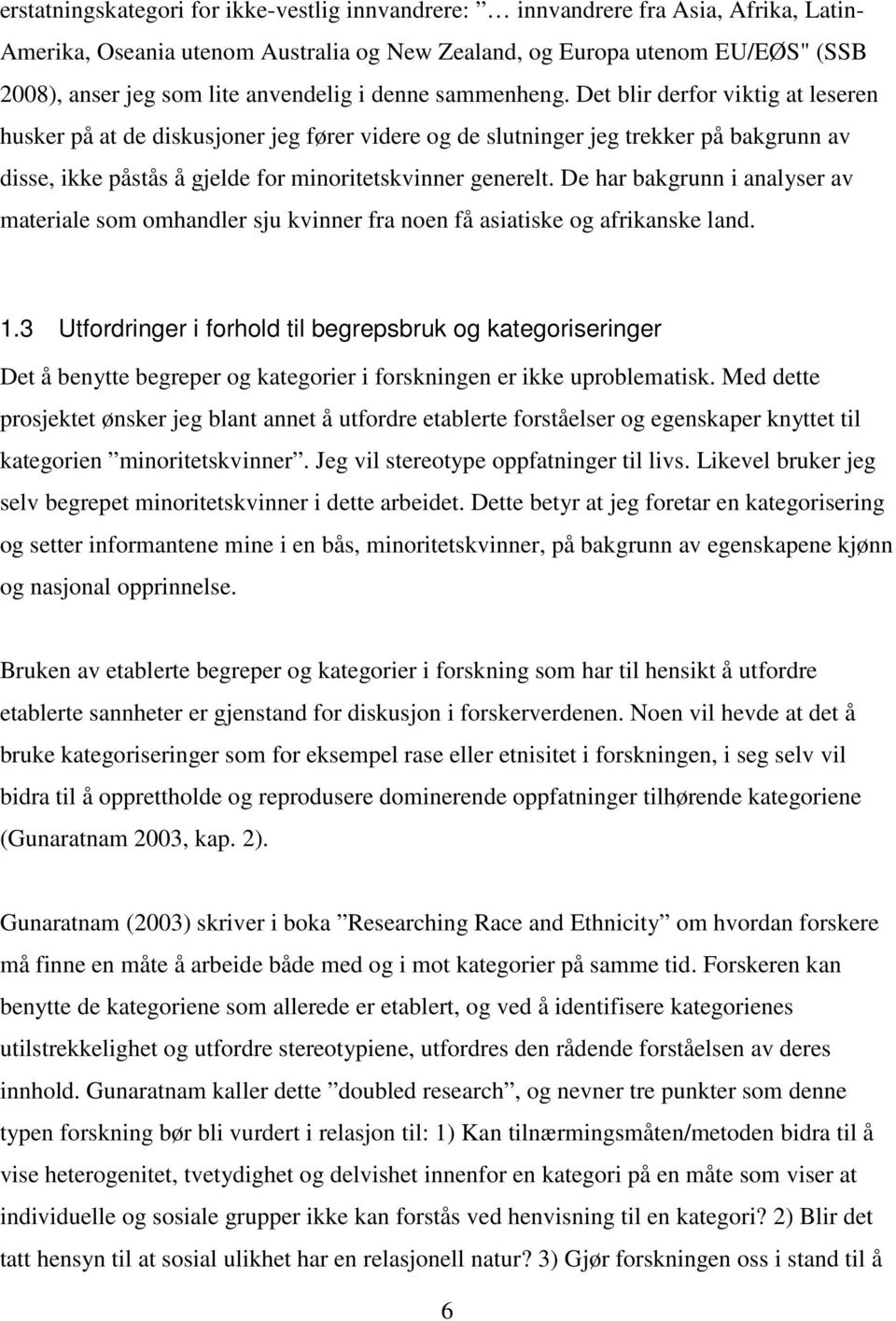 Det blir derfor viktig at leseren husker på at de diskusjoner jeg fører videre og de slutninger jeg trekker på bakgrunn av disse, ikke påstås å gjelde for minoritetskvinner generelt.