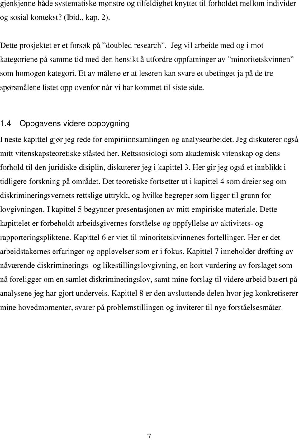 Et av målene er at leseren kan svare et ubetinget ja på de tre spørsmålene listet opp ovenfor når vi har kommet til siste side. 1.