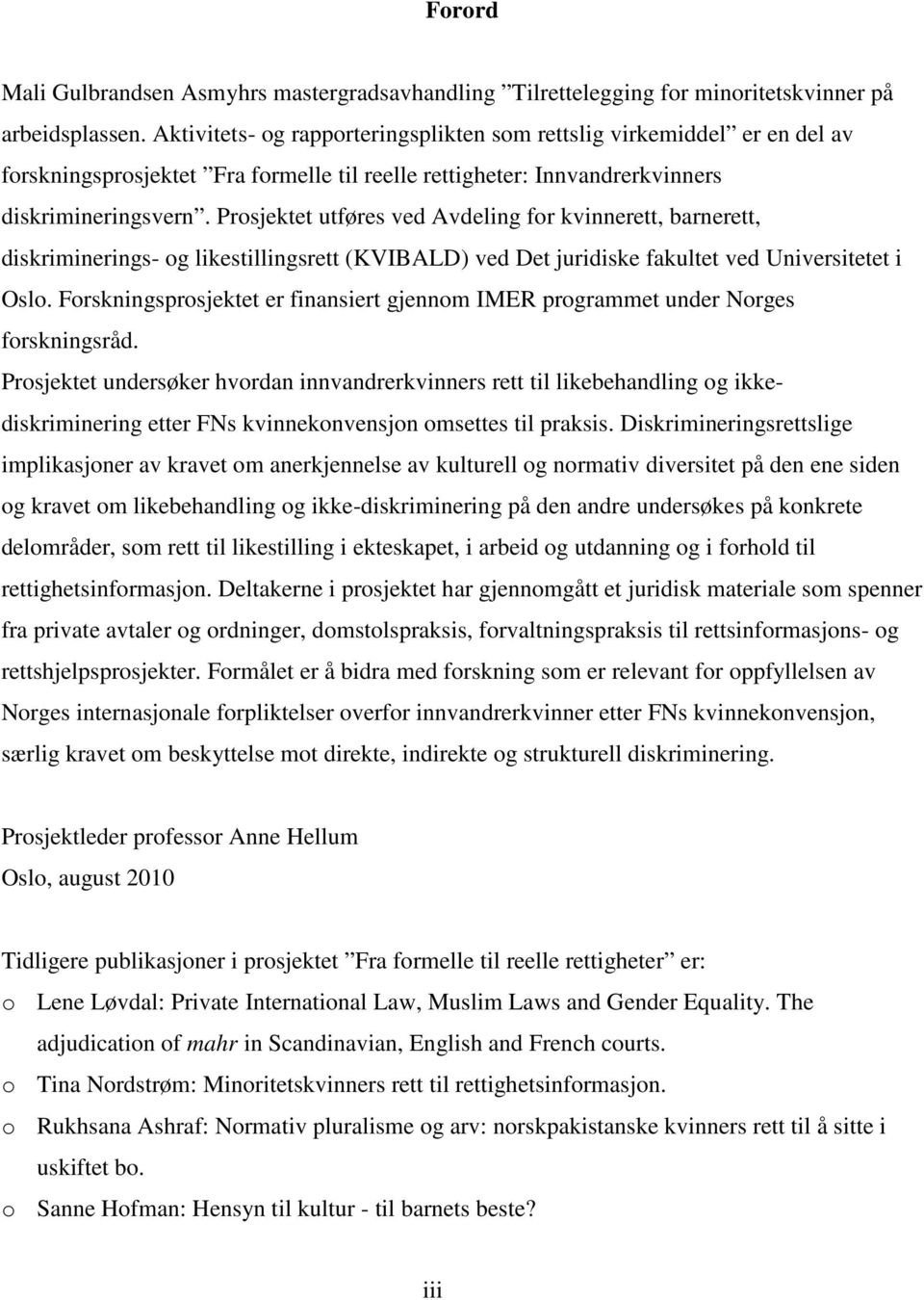 Prosjektet utføres ved Avdeling for kvinnerett, barnerett, diskriminerings- og likestillingsrett (KVIBALD) ved Det juridiske fakultet ved Universitetet i Oslo.