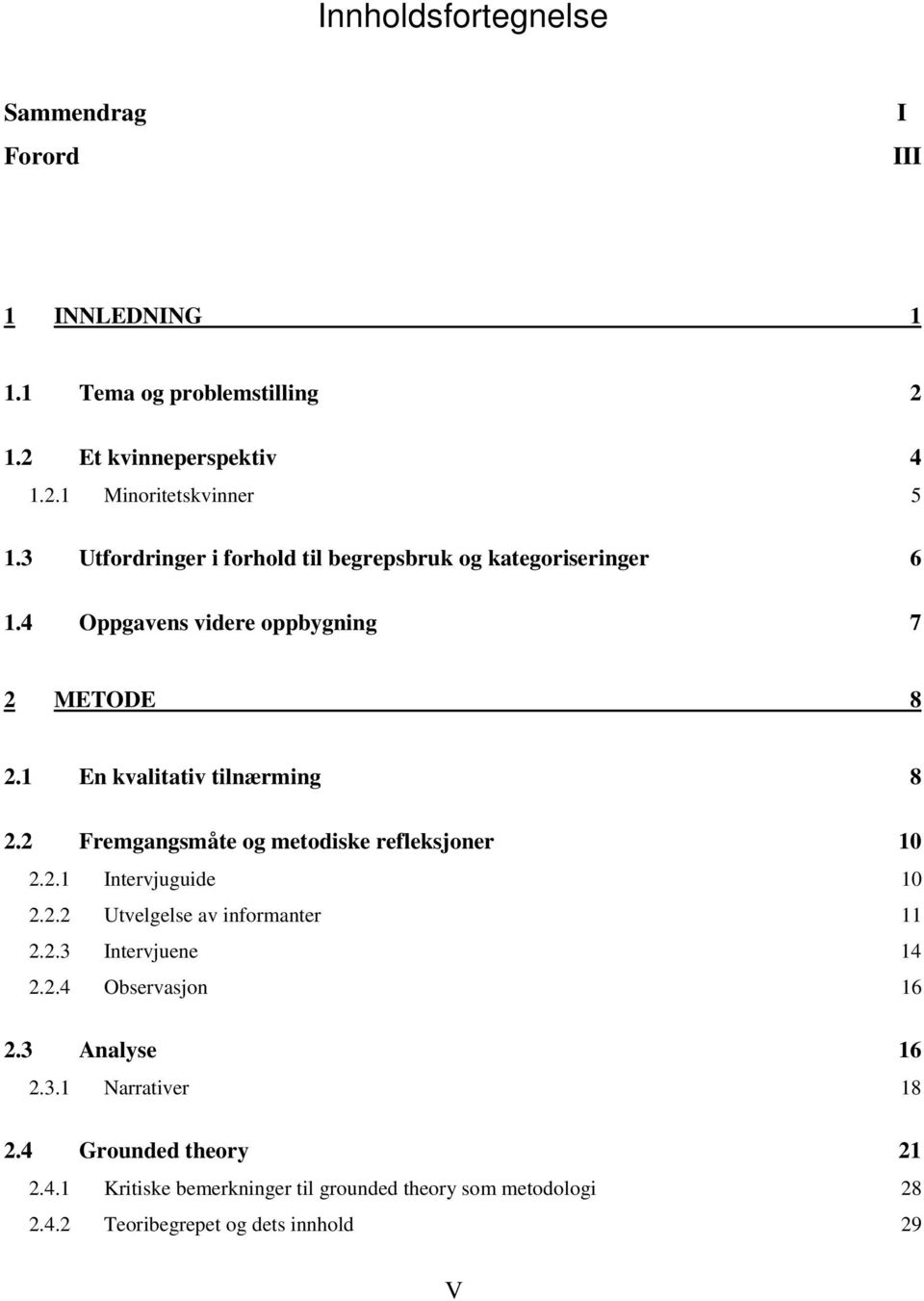 2 Fremgangsmåte og metodiske refleksjoner 10 2.2.1 Intervjuguide 10 2.2.2 Utvelgelse av informanter 11 2.2.3 Intervjuene 14 2.2.4 Observasjon 16 2.