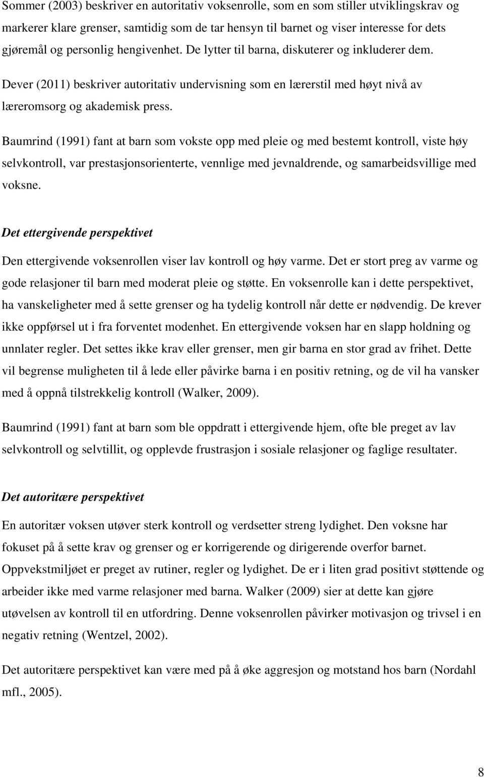 Baumrind (1991) fant at barn som vokste opp med pleie og med bestemt kontroll, viste høy selvkontroll, var prestasjonsorienterte, vennlige med jevnaldrende, og samarbeidsvillige med voksne.