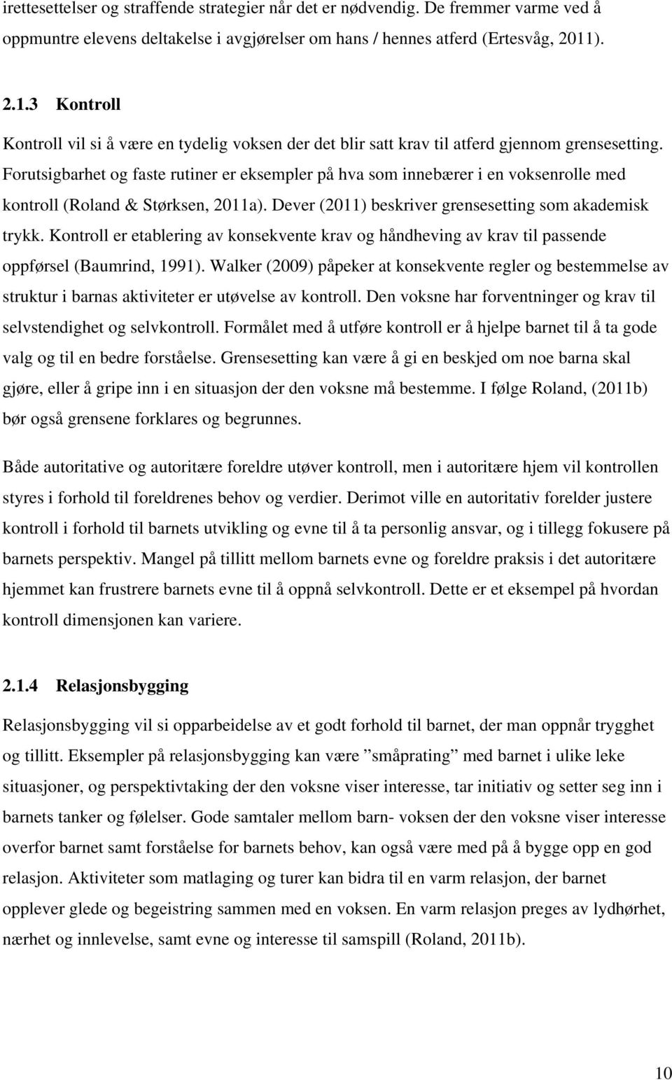 Forutsigbarhet og faste rutiner er eksempler på hva som innebærer i en voksenrolle med kontroll (Roland & Størksen, 2011a). Dever (2011) beskriver grensesetting som akademisk trykk.