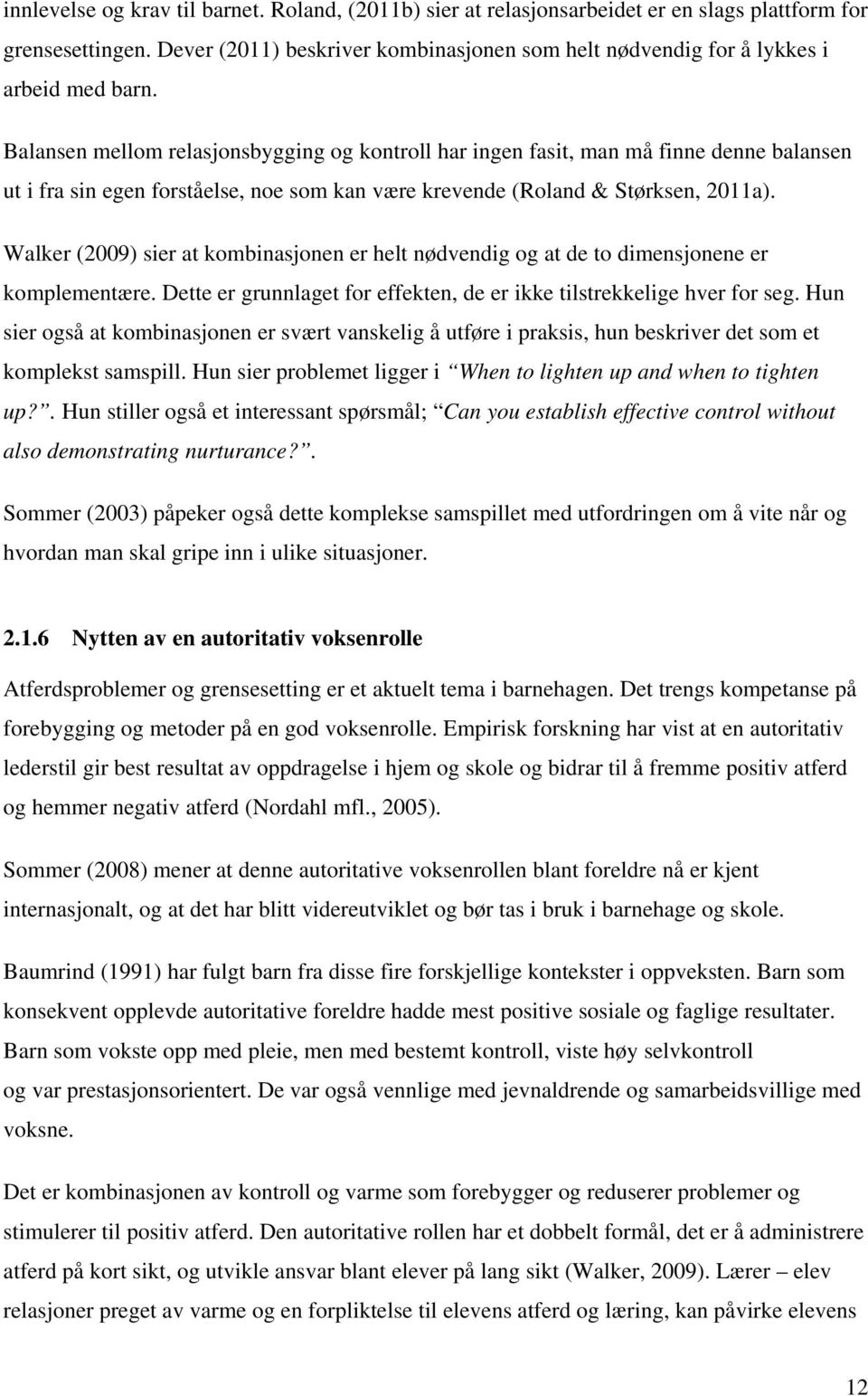 Balansen mellom relasjonsbygging og kontroll har ingen fasit, man må finne denne balansen ut i fra sin egen forståelse, noe som kan være krevende (Roland & Størksen, 2011a).