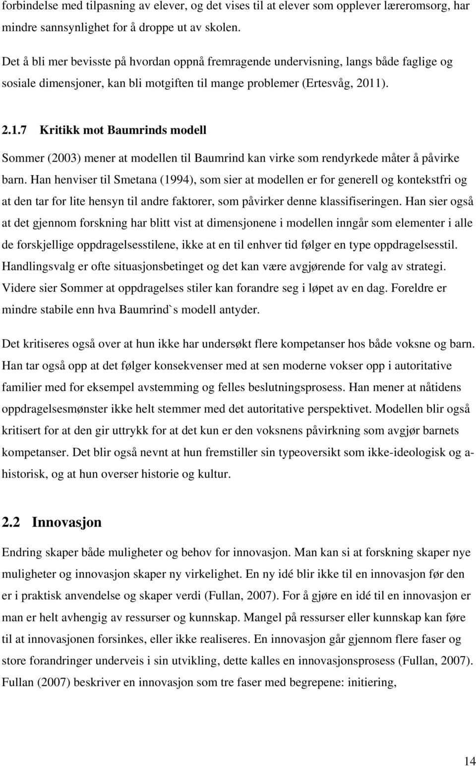 ). 2.1.7 Kritikk mot Baumrinds modell Sommer (2003) mener at modellen til Baumrind kan virke som rendyrkede måter å påvirke barn.