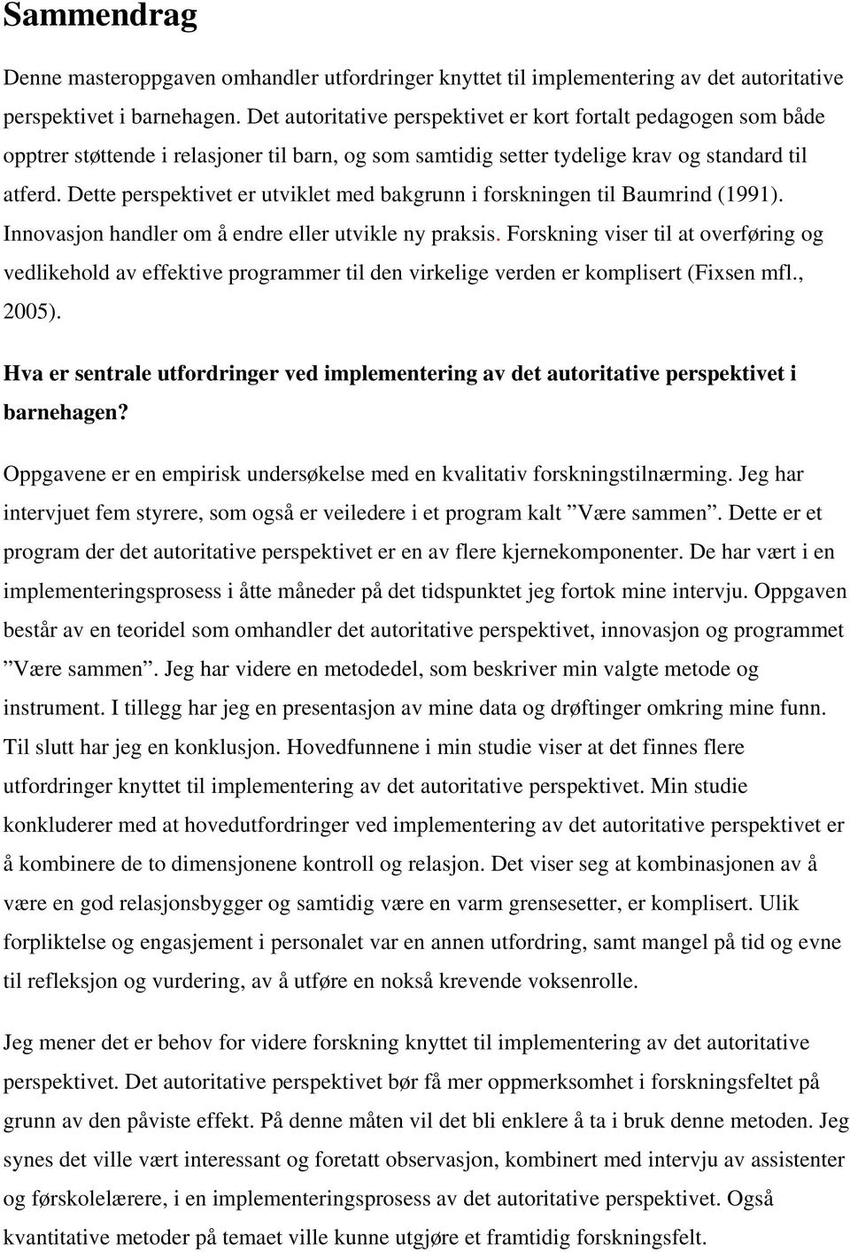 Dette perspektivet er utviklet med bakgrunn i forskningen til Baumrind (1991). Innovasjon handler om å endre eller utvikle ny praksis.