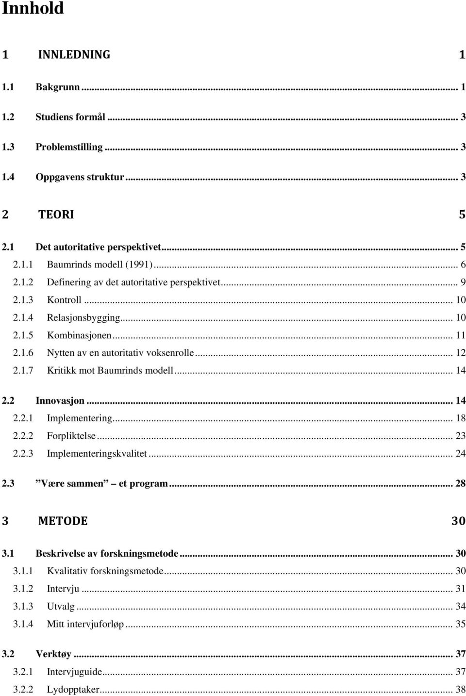 .. 14 2.2 Innovasjon... 14 2.2.1 Implementering... 18 2.2.2 Forpliktelse... 23 2.2.3 Implementeringskvalitet... 24 2.3 Være sammen et program... 28 3 METODE 30 3.1 Beskrivelse av forskningsmetode.