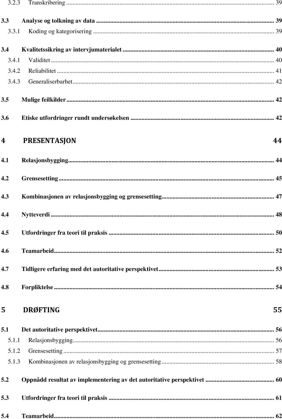 3 Kombinasjonen av relasjonsbygging og grensesetting... 47 4.4 Nytteverdi... 48 4.5 Utfordringer fra teori til praksis... 50 4.6 Teamarbeid... 52 4.