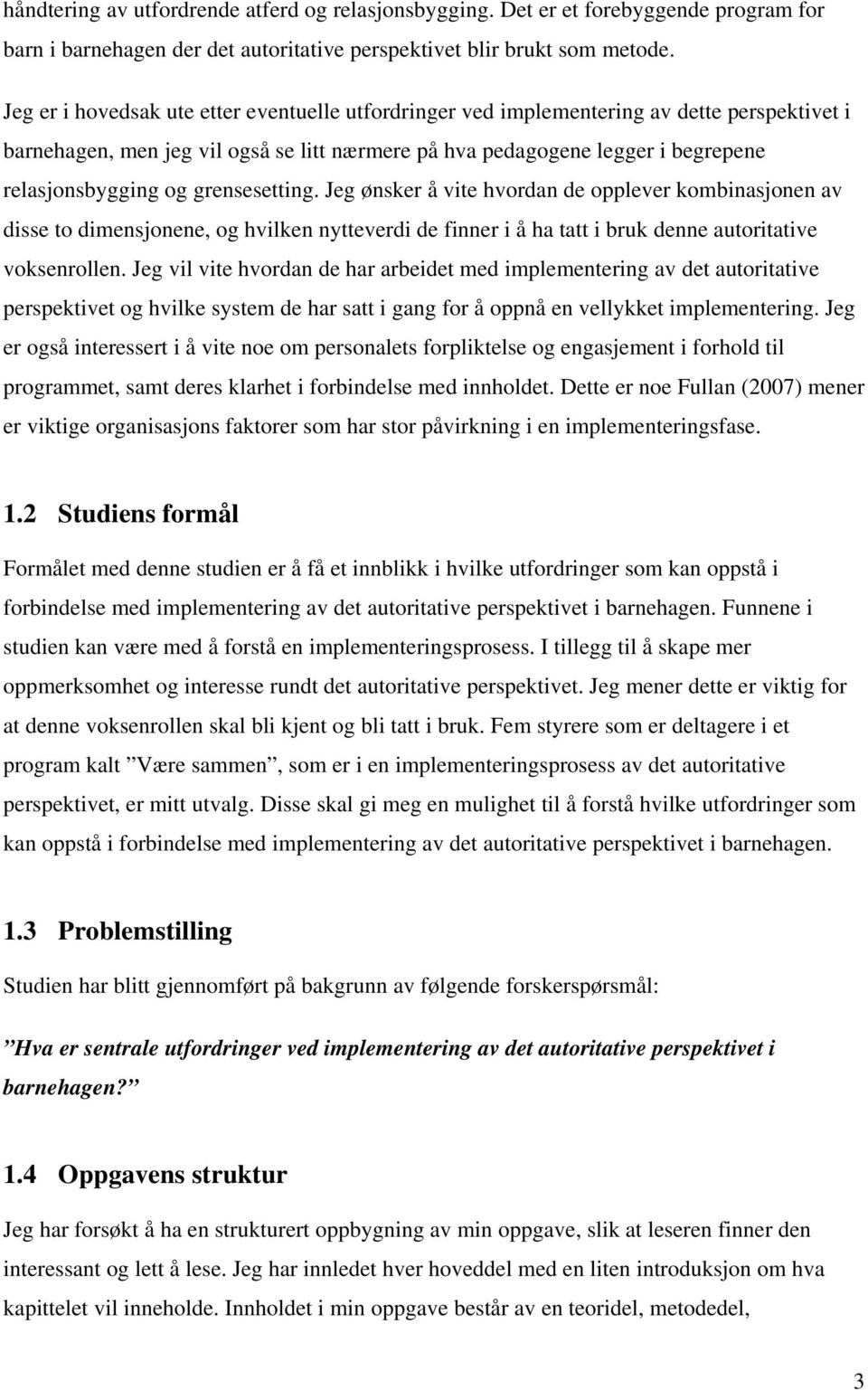 grensesetting. Jeg ønsker å vite hvordan de opplever kombinasjonen av disse to dimensjonene, og hvilken nytteverdi de finner i å ha tatt i bruk denne autoritative voksenrollen.