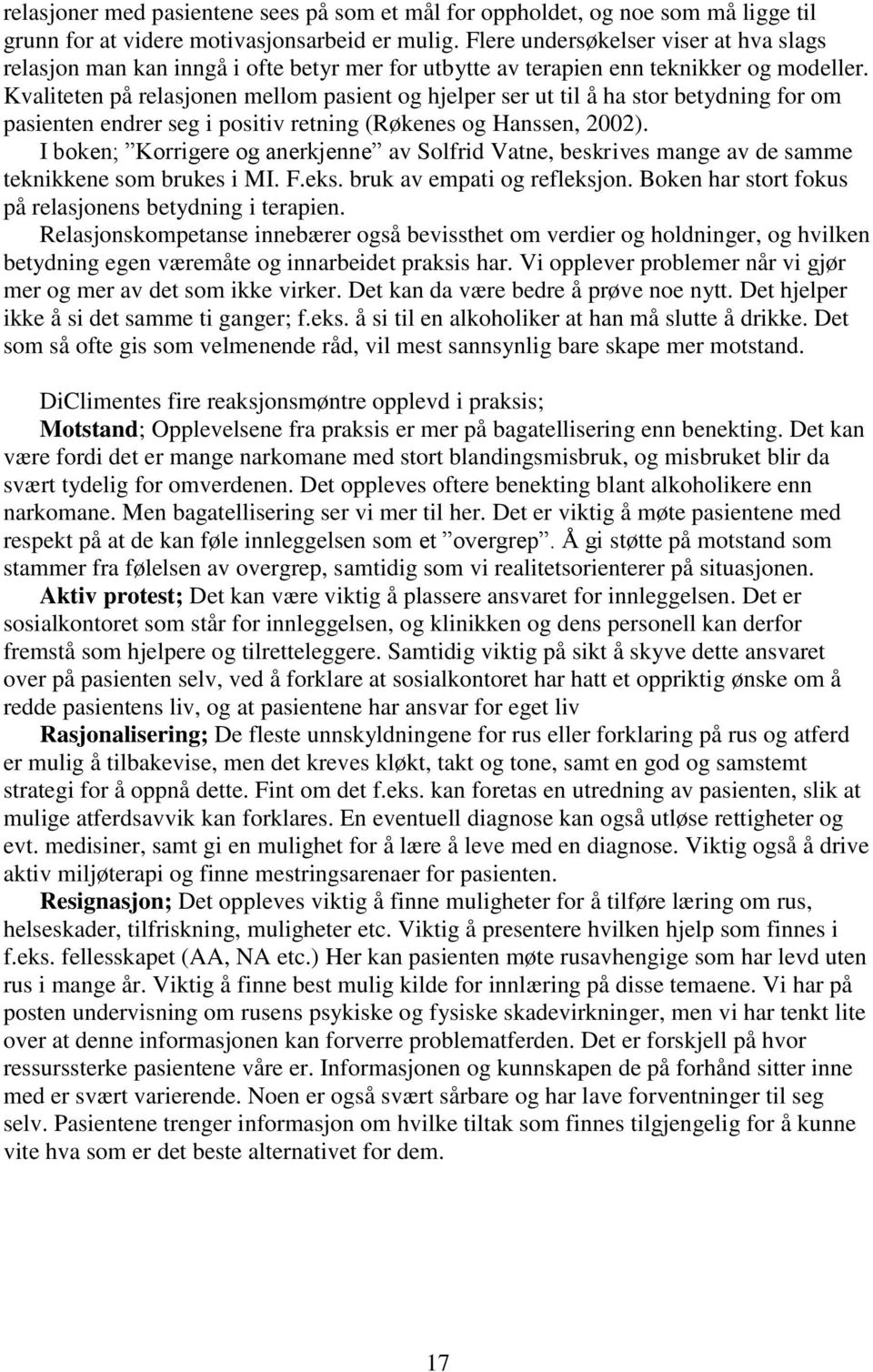 Kvaliteten på relasjonen mellom pasient og hjelper ser ut til å ha stor betydning for om pasienten endrer seg i positiv retning (Røkenes og Hanssen, 2002).