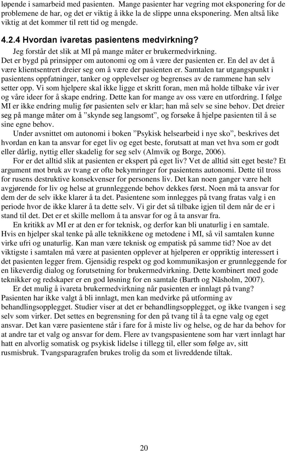 Det er bygd på prinsipper om autonomi og om å være der pasienten er. En del av det å være klientsentrert dreier seg om å være der pasienten er.