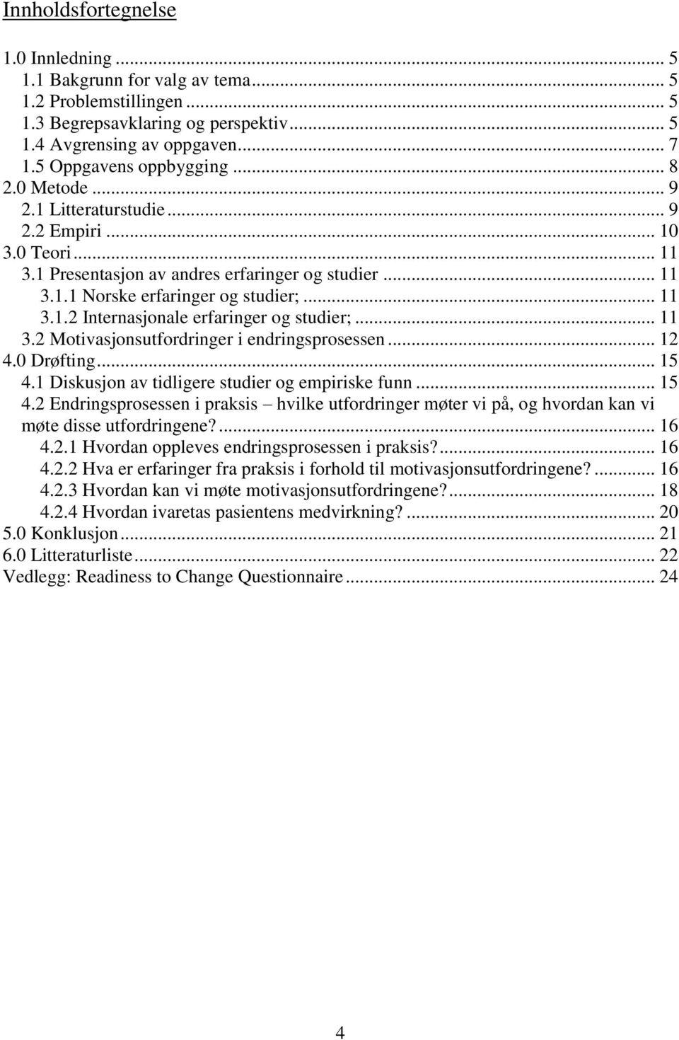 .. 11 3.2 Motivasjonsutfordringer i endringsprosessen... 12 4.0 Drøfting... 15 4.1 Diskusjon av tidligere studier og empiriske funn... 15 4.2 Endringsprosessen i praksis hvilke utfordringer møter vi på, og hvordan kan vi møte disse utfordringene?