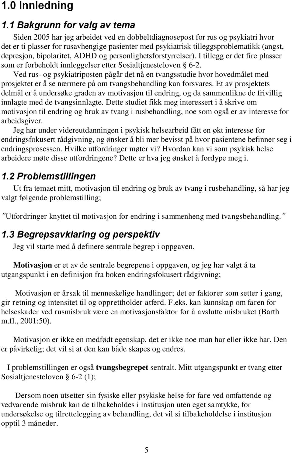 depresjon, bipolaritet, ADHD og personlighetsforstyrrelser). I tillegg er det fire plasser som er forbeholdt innleggelser etter Sosialtjenesteloven 6-2.