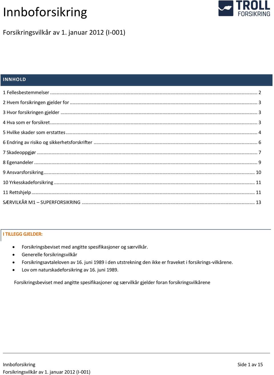.. 11 SÆRVILKÅR M1 SUPERFORSIKRING... 13 I TILLEGG GJELDER: Forsikringsbeviset med angitte spesifikasjoner og særvilkår. Generelle forsikringsvilkår Forsikringsavtaleloven av 16.
