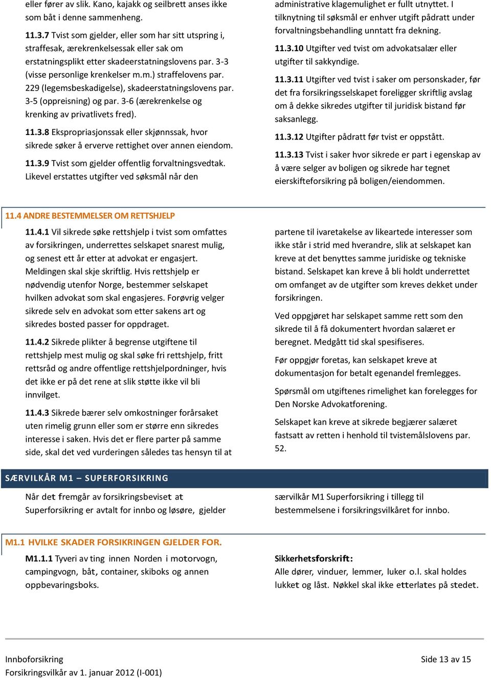 229 (legemsbeskadigelse), skadeerstatningslovens par. 3-5 (oppreisning) og par. 3-6 (ærekrenkelse og krenking av privatlivets fred). 11.3.8 Ekspropriasjonssak eller skjønnssak, hvor sikrede søker å erverve rettighet over annen eiendom.